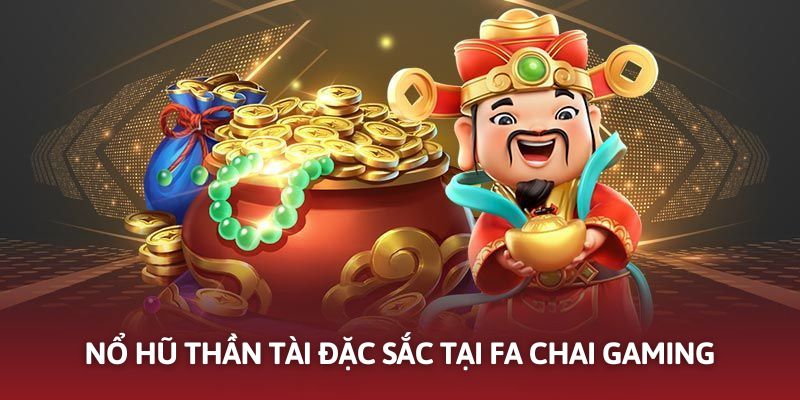 Nổ hũ thần tài cực hấp dẫn không nên bỏ lỡ tại FA Chai Gaming