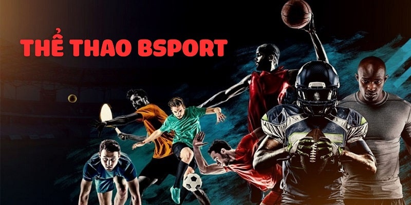 Thể thao Bsport được đánh giá là sân chơi đáng trải nghiệm nhất