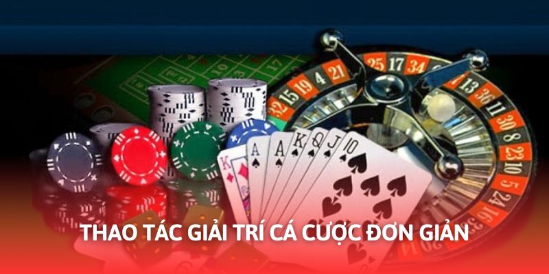 Thao tác cá cược đơn giản với 3 bước cơ bản