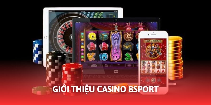 Casino Bsport mang đến không gian giải trí trong mơ