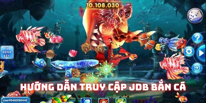 Chỉ dẫn 3+ bước cơ bản tham gia JDB bắn cá