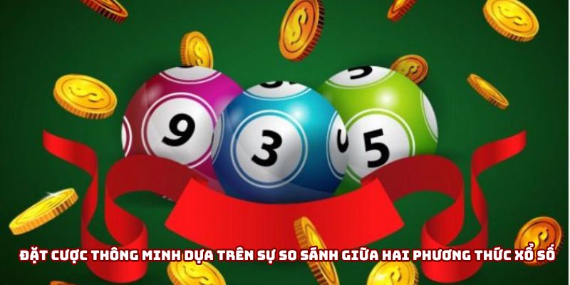 Đặt cược thông minh dựa trên sự so sánh giữa hai phương thức xổ số