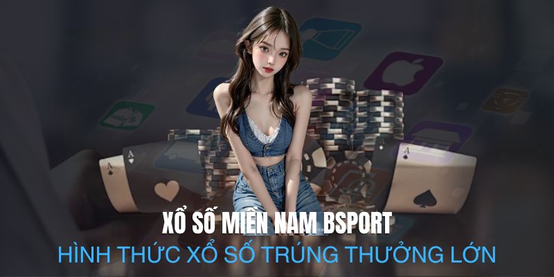 Xổ Số Miền Nam Bsport - Hình Thức Xổ Số Trúng Thưởng Lớn